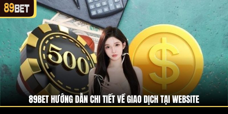 89BET hướng dẫn chi tiết về giao dịch tại website