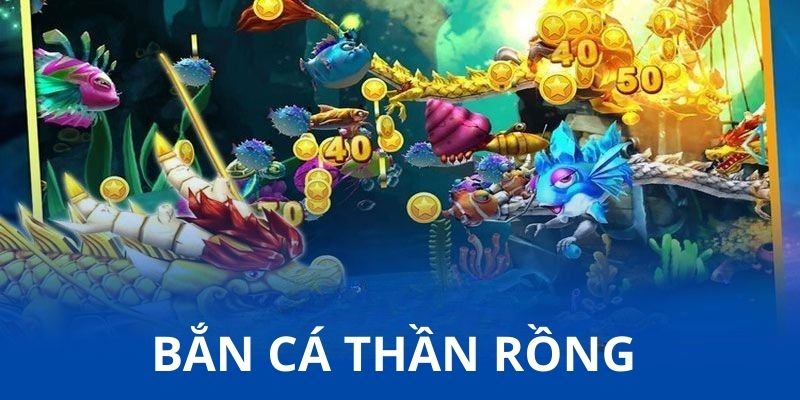 Bắn cá thần rồng là gì?