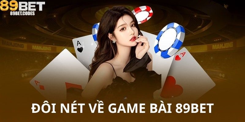 Đôi nét về game bài 89BET và mức độ thịnh hành.