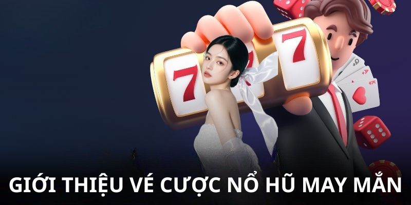 Giới thiệu vé cược nổ hũ may mắn