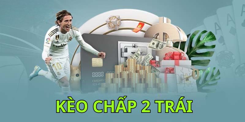 Kèo chấp 2 trái – Bí quyết soi kèo chuẩn cho cược thủ
