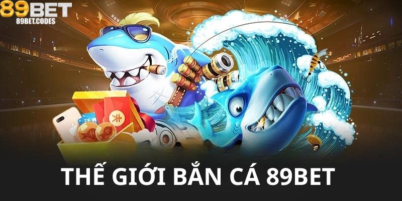 Thế giới Bắn Cá 89BET – Đại dương sống động mở ra trước mắt