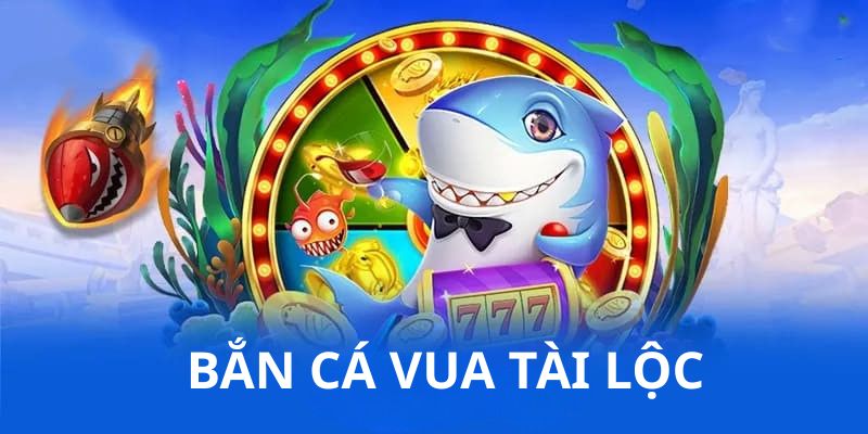 Thông tin tổng quan về Bắn cá Vua Tài Lộc